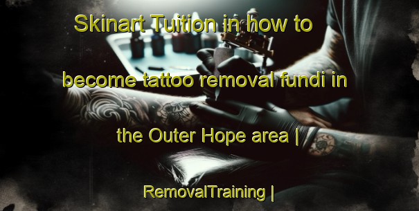 Skinart Tuition in how to become tattoo removal fundi in the Outer Hope area | RemovalTraining | RemovalClasses | SkinartTraining-United Kingdom